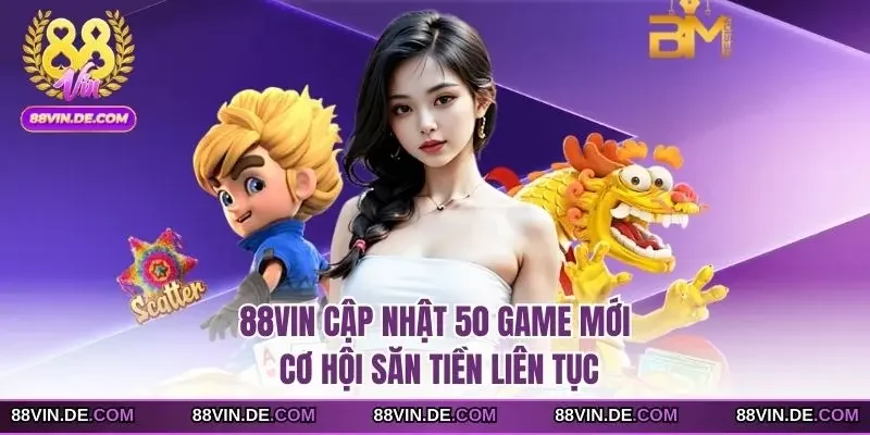 88VIN cập nhật 50 game mới
