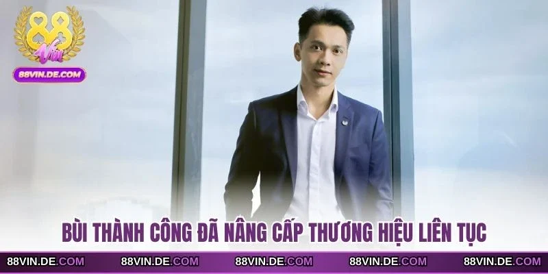 Bùi Thành Công đã nâng cấp thương hiệu liên tục