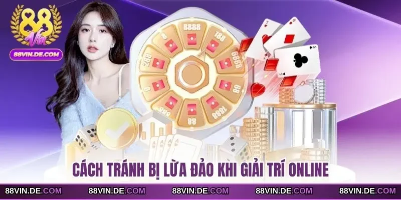 Cách tránh bị lừa đảo khi giải trí online